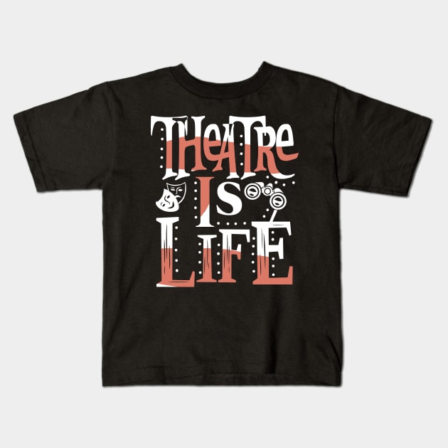 Theatre Is Life Kids T-Shirt by KsuAnn